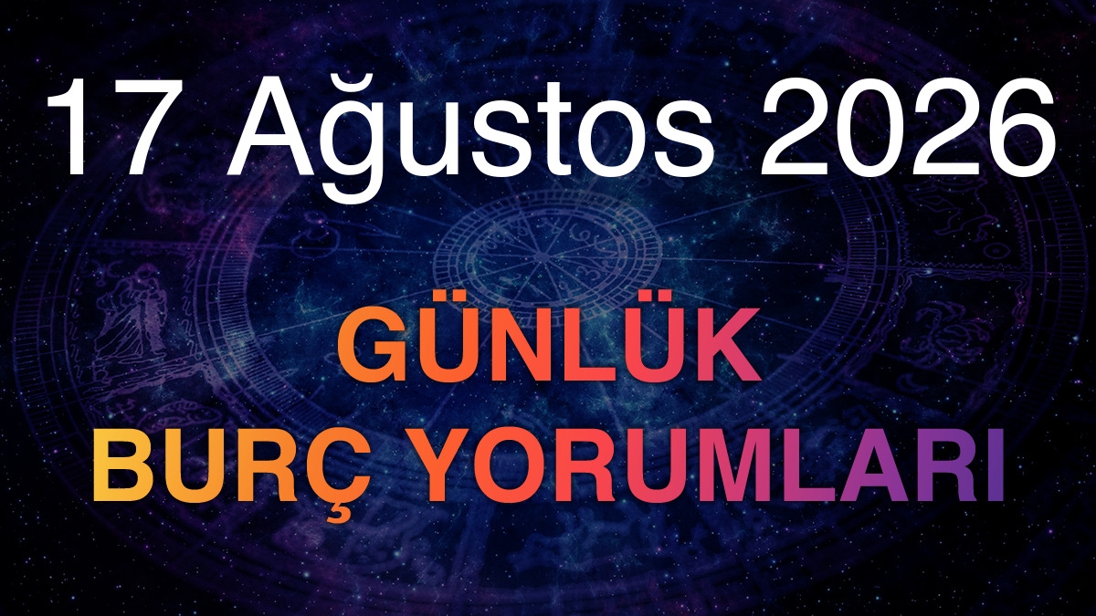 17 Ağustos 2026 Günlük Burç Yorumları