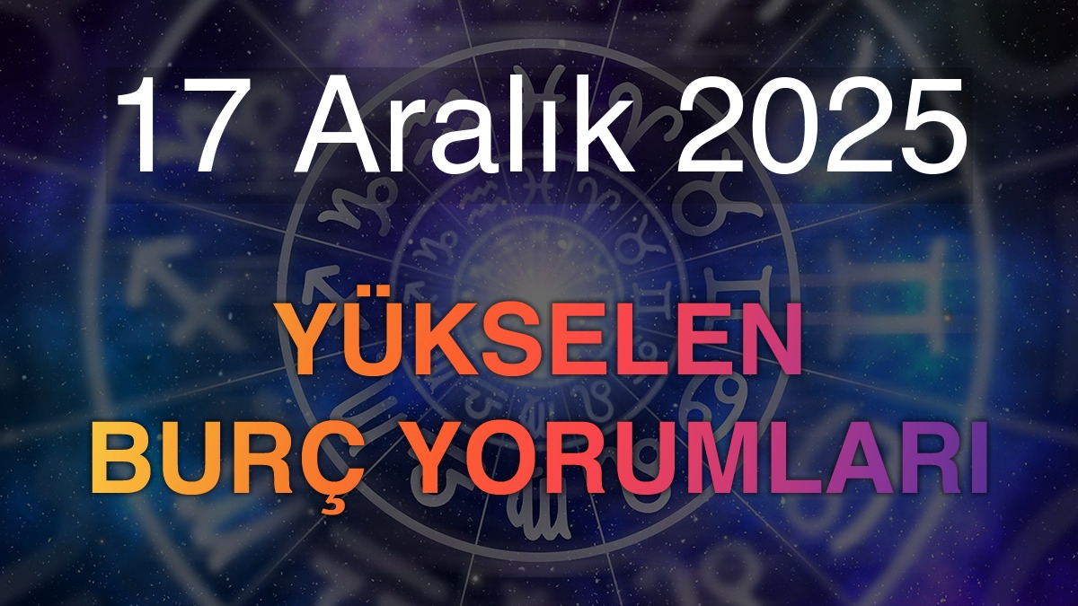 17 Aralık 2025 Yükselen Burç Yorumları