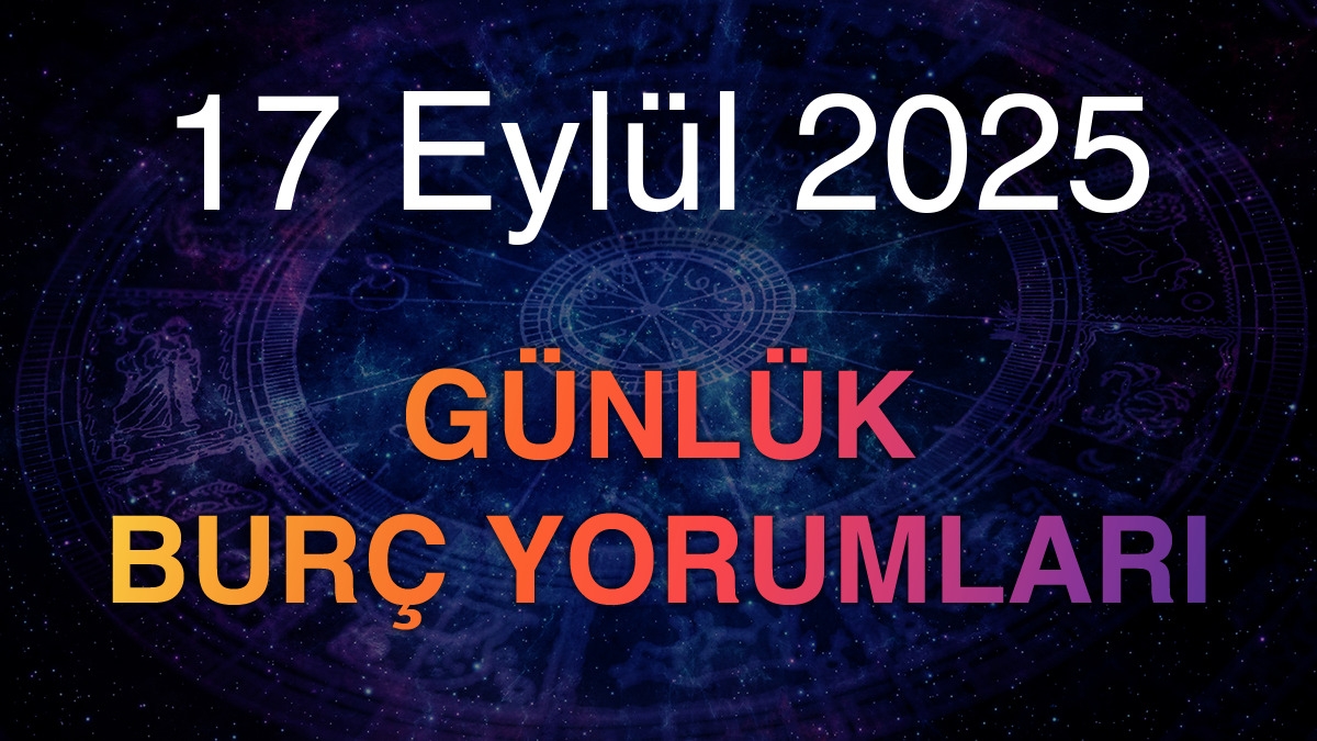 17 Eylül 2025 Günlük Burç Yorumları