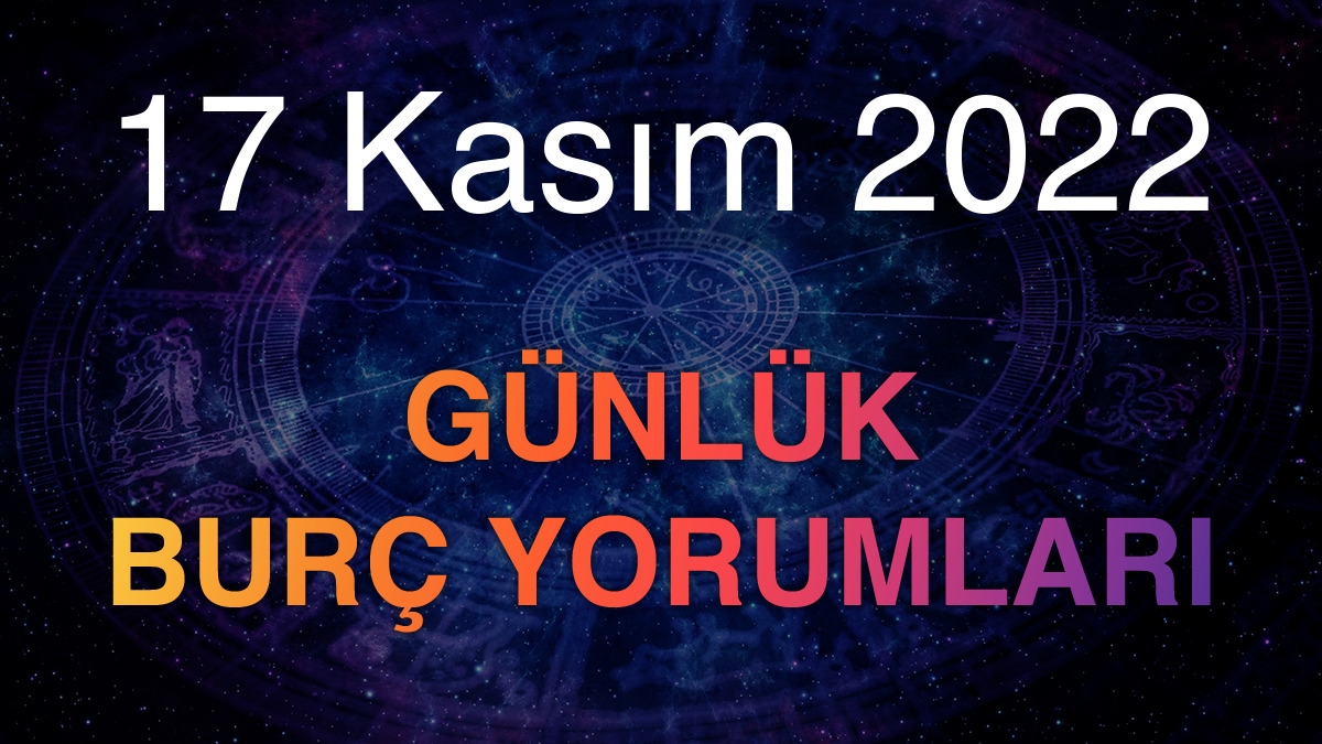 17 Kasım 2022 Günlük Burç Yorumları