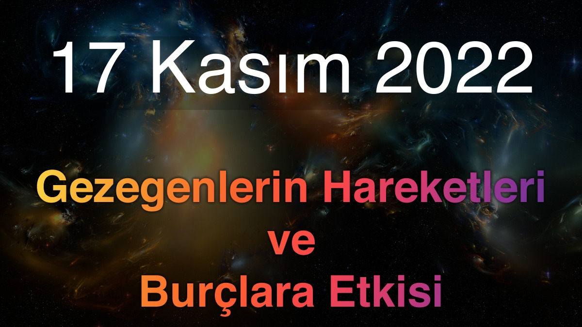 17 Kasım 2022 Perşembe Günlük Astroloji Olayları