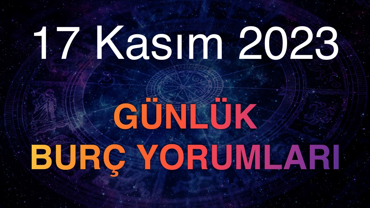 17 Kasım 2023 Günlük Burç Yorumları