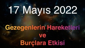 17 Mayıs 2022 Salı Günlük Astroloji Olayları