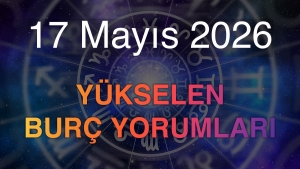 17 Mayıs 2026 Yükselen Burç Yorumları