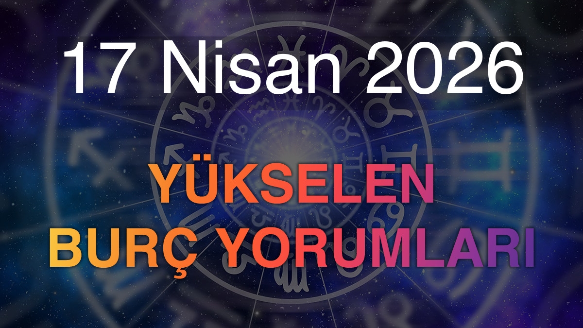 17 Nisan 2026 Yükselen Burç Yorumları