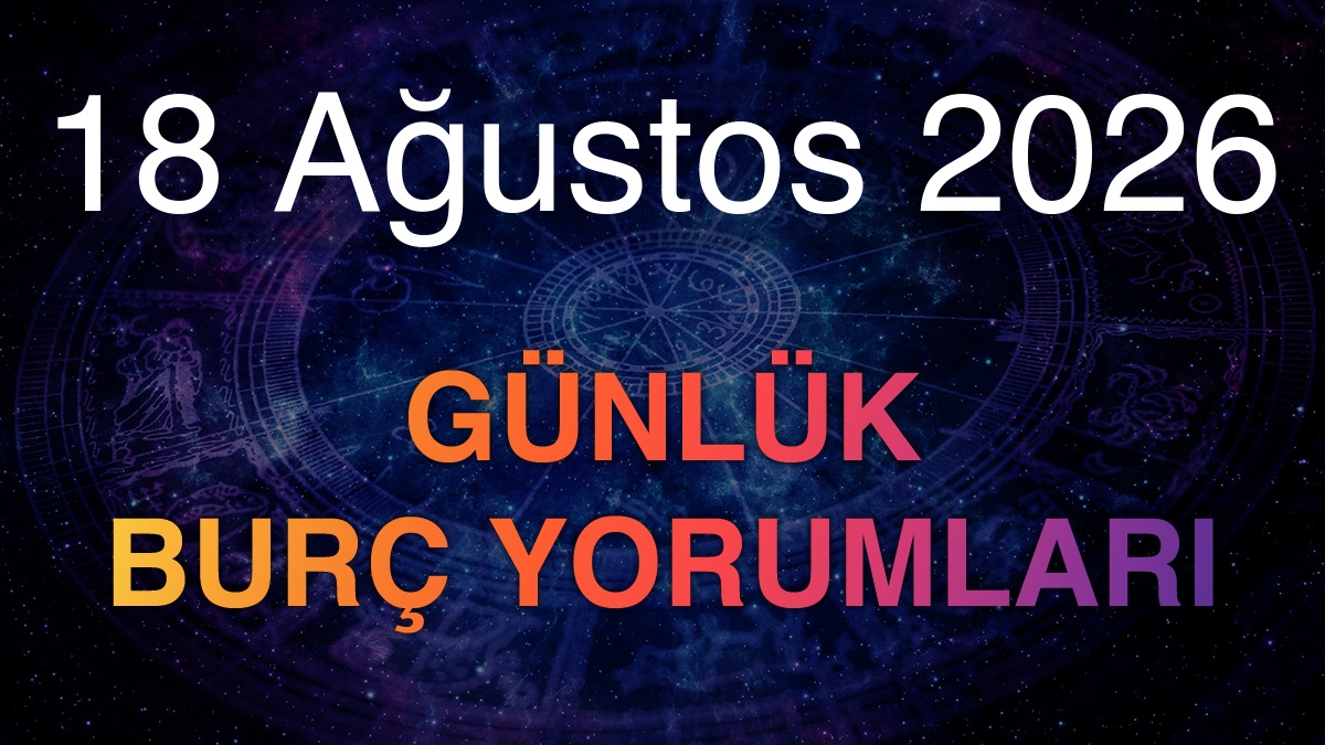 18 Ağustos 2026 Günlük Burç Yorumları