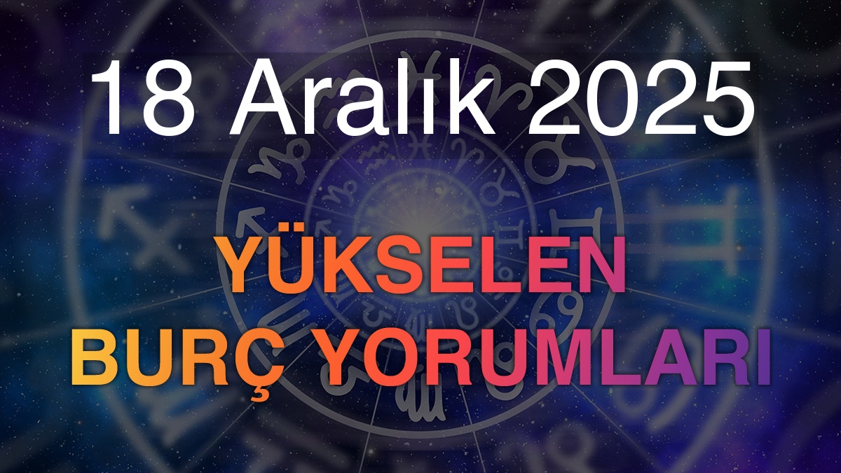 18 Aralık 2025 Yükselen Burç Yorumları