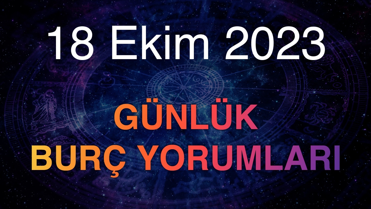 18 Ekim 2023 Günlük Burç Yorumları