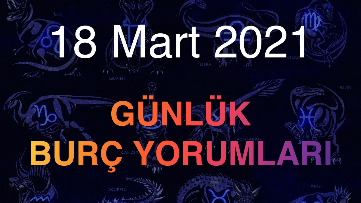 18 Mart 2021 Günlük Burç Yorumları