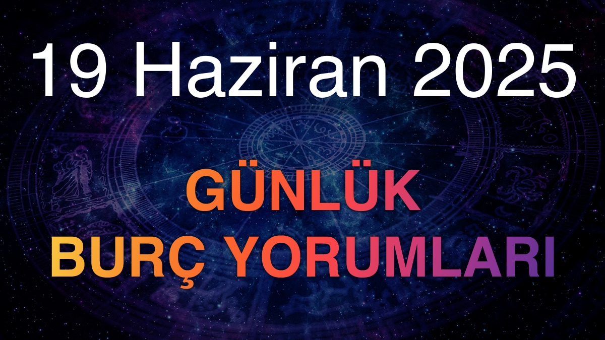 19 Haziran 2025 Günlük Burç Yorumları