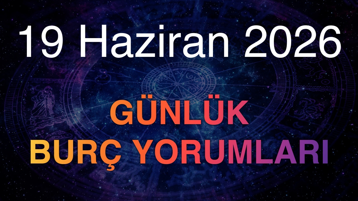19 Haziran 2026 Günlük Burç Yorumları
