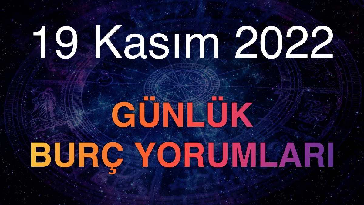 19 Kasım 2022 Günlük Burç Yorumları