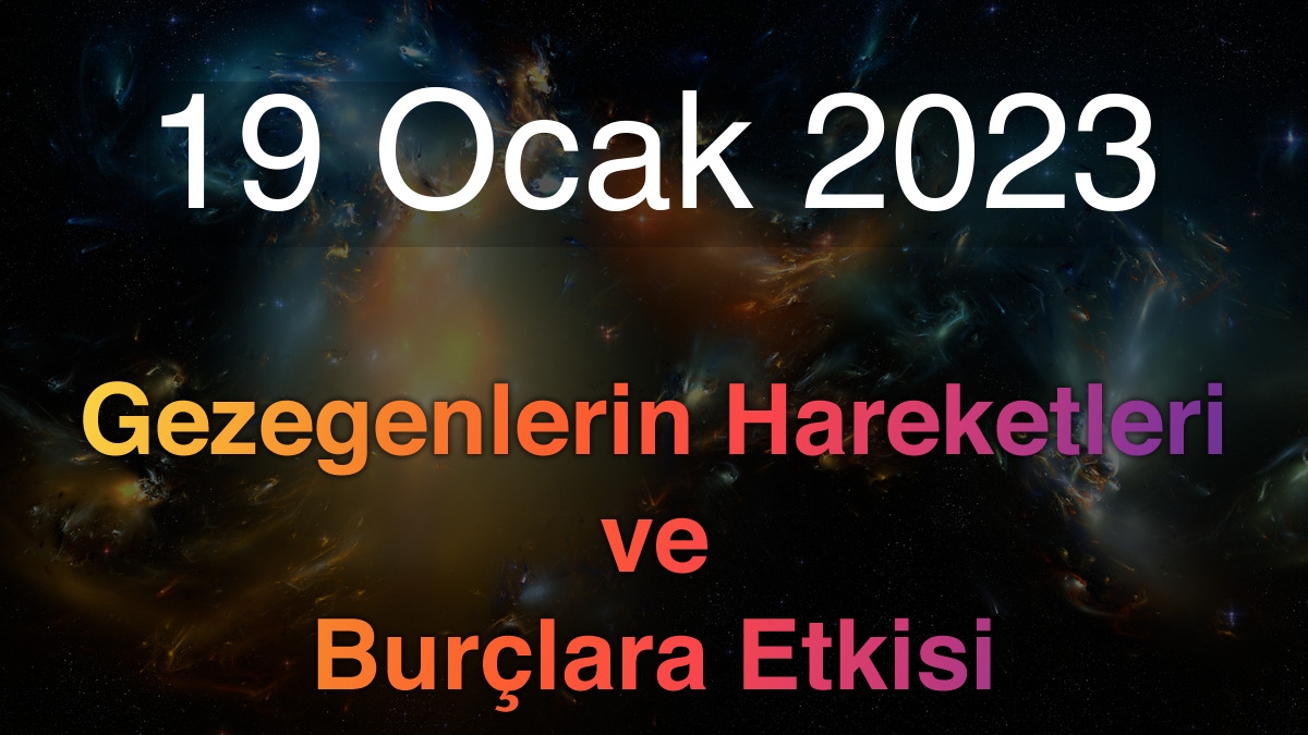 19 Ocak 2023 Perşembe Günlük Astroloji Olayları