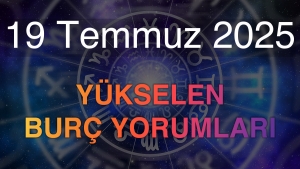 19 Temmuz 2025 Yükselen Burç Yorumları