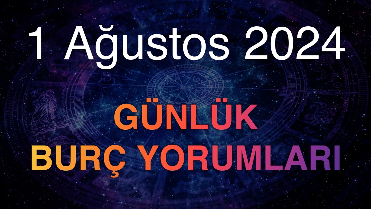 1 Ağustos 2024 Günlük Burç Yorumları