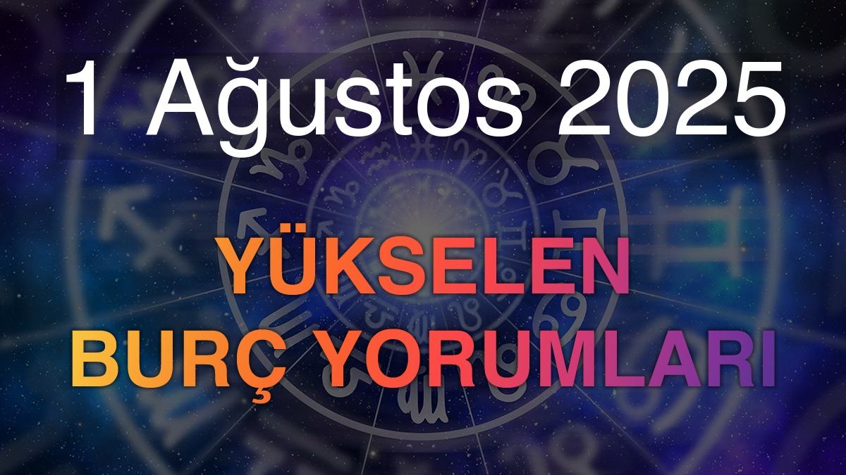 1 Ağustos 2025 Yükselen Burç Yorumları