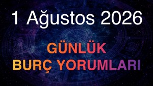 1 Ağustos 2026 Günlük Burç Yorumları