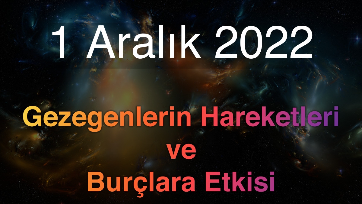 1 Aralık 2022 Perşembe Günlük Astroloji Olayları