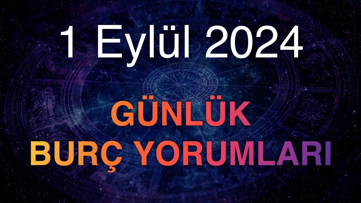1 Eylül 2024 Günlük Burç Yorumları