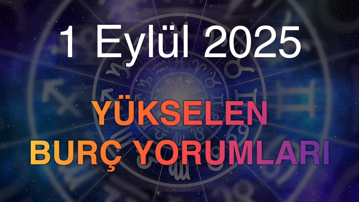 1 Eylül 2025 Yükselen Burç Yorumları