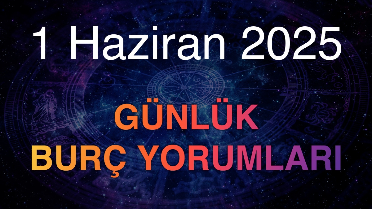 1 Haziran 2025 Günlük Burç Yorumları