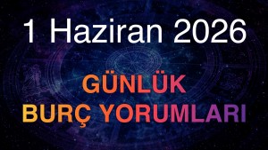 1 Haziran 2026 Günlük Burç Yorumları
