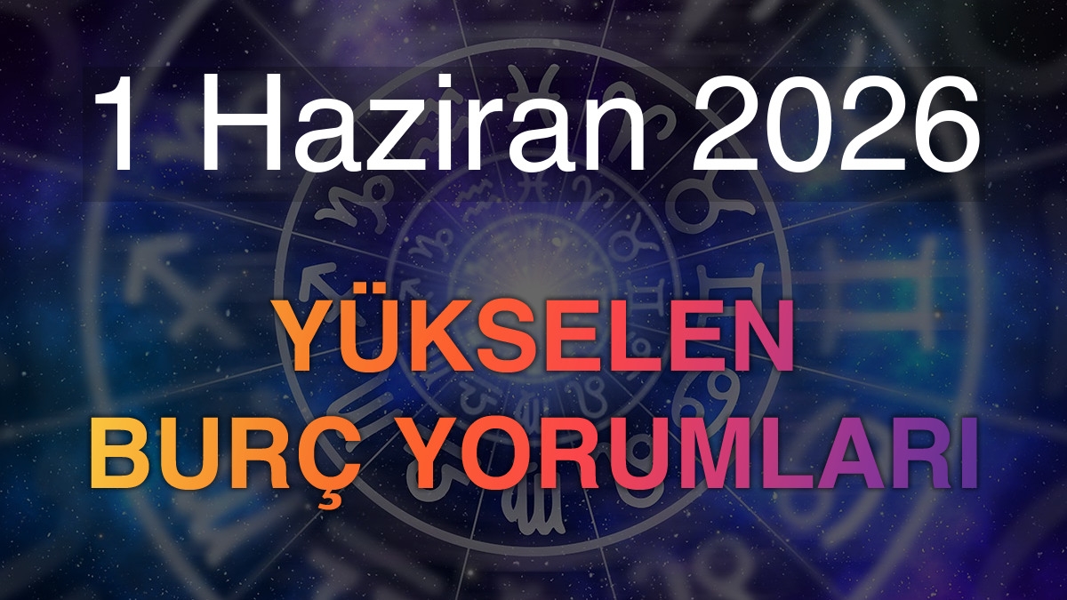 1 Haziran 2026 Yükselen Burç Yorumları
