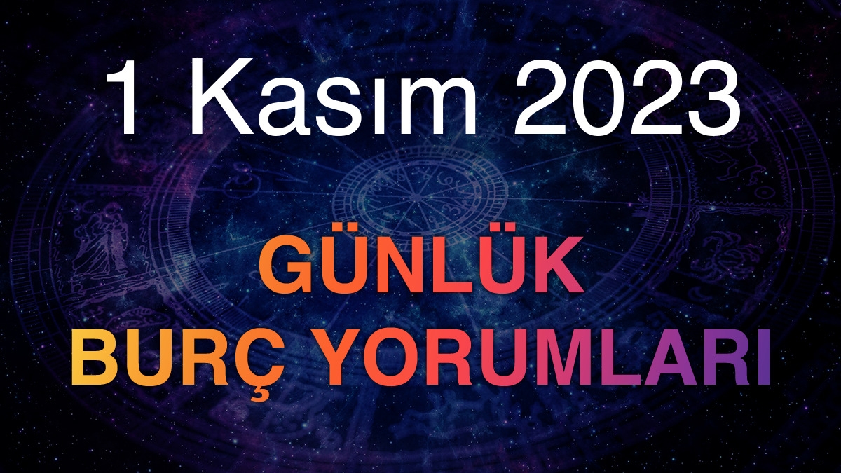 1 Kasım 2023 Günlük Burç Yorumları