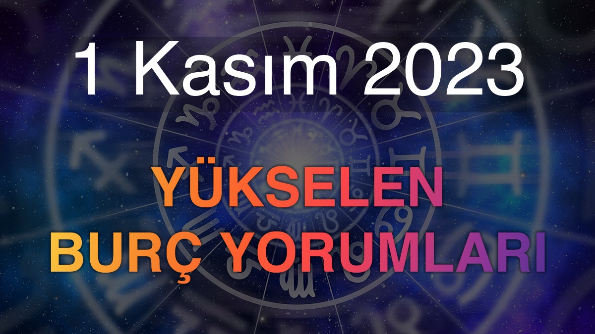 1 Kasım 2023 Yükselen Burç Yorumları