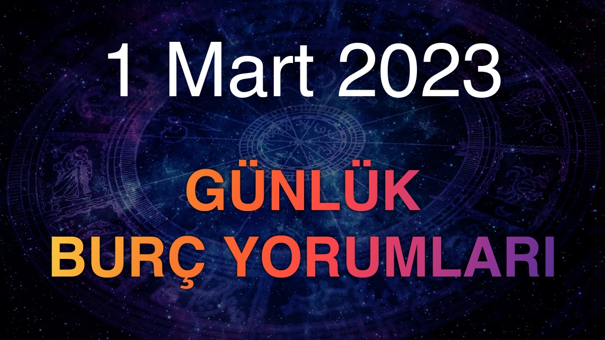 1 Mart 2023 Günlük Burç Yorumları