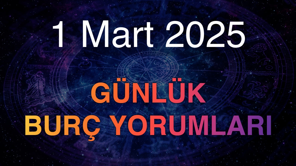 1 Mart 2025 Günlük Burç Yorumları