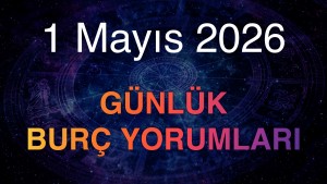 1 Mayıs 2026 Günlük Burç Yorumları