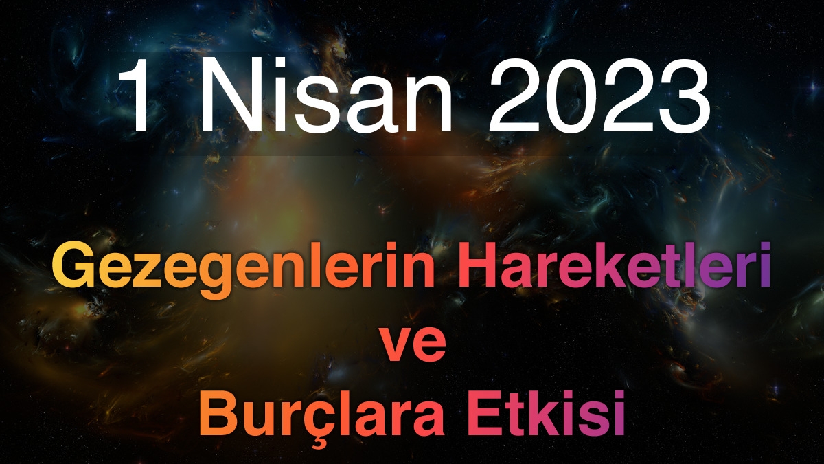 1 Nisan 2023 Cumartesi Günlük Astroloji Olayları