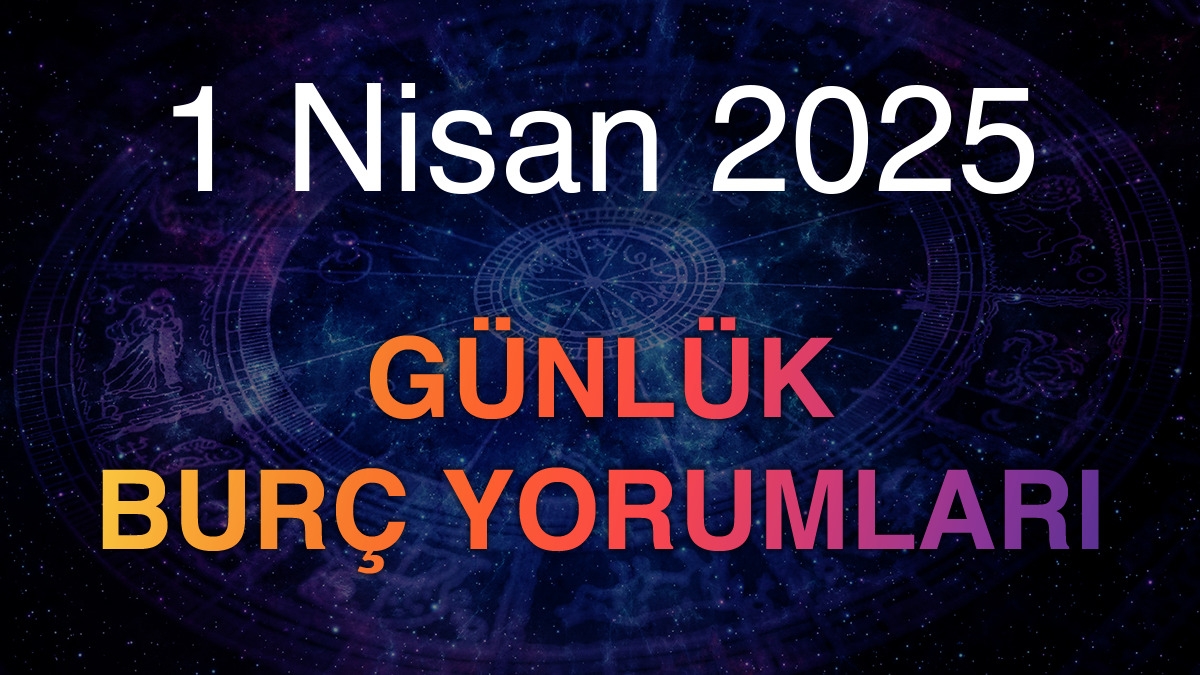 1 Nisan 2025 Günlük Burç Yorumları