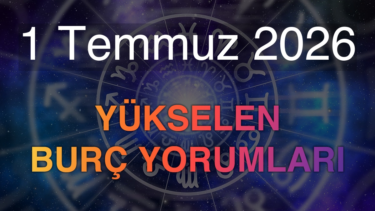 1 Temmuz 2026 Yükselen Burç Yorumları