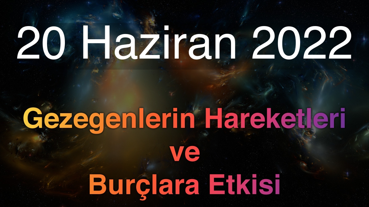 20 Haziran 2022 Pazartesi Günlük Astroloji Olayları