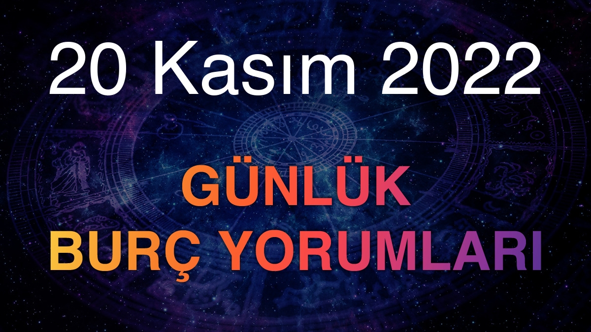 20 Kasım 2022 Günlük Burç Yorumları