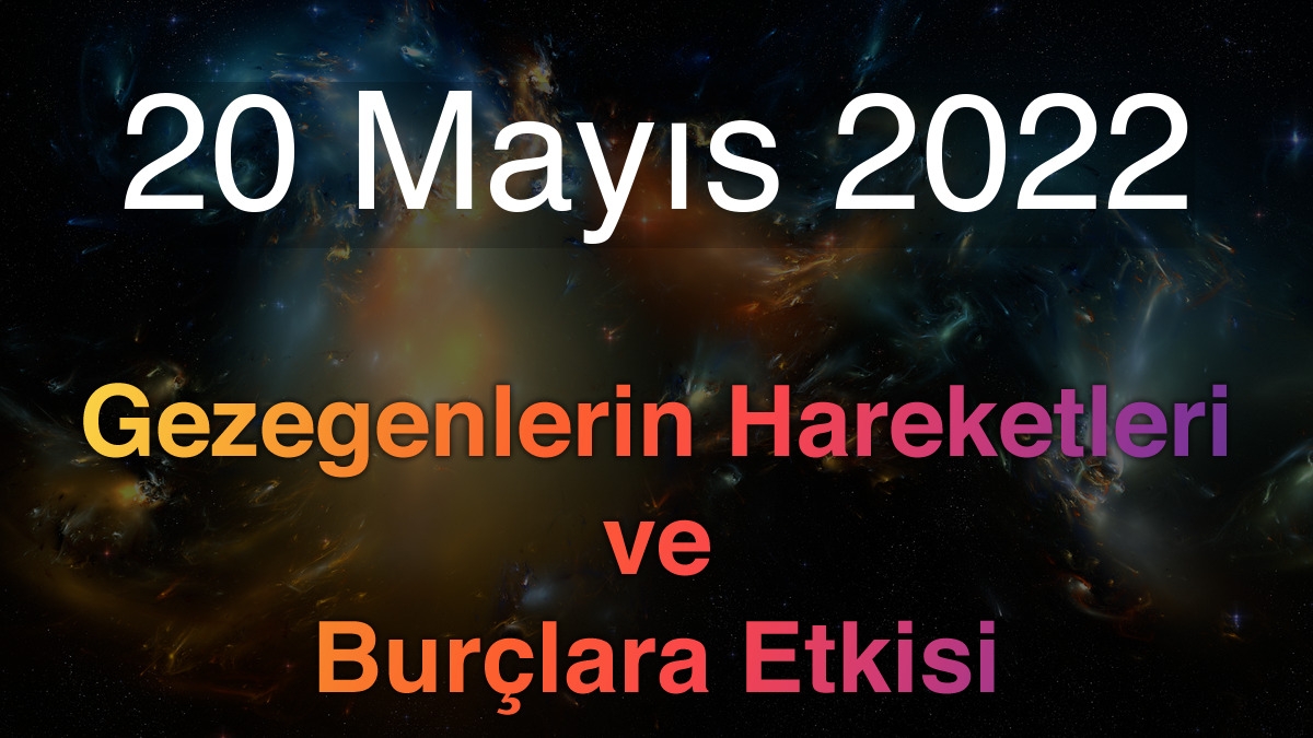 20 Mayıs 2022 Cuma Günlük Astroloji Olayları