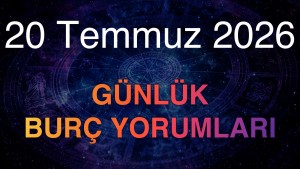 20 Temmuz 2026 Günlük Burç Yorumları