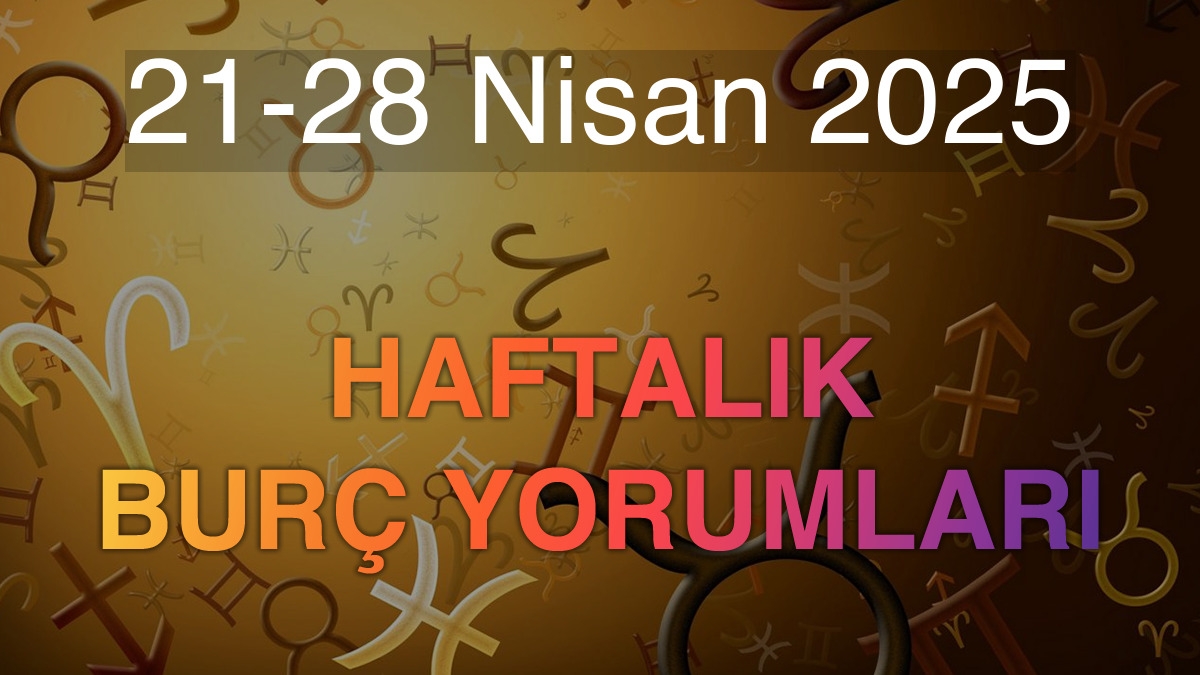 21-28 Nisan 2025 Haftalık Burç Yorumları