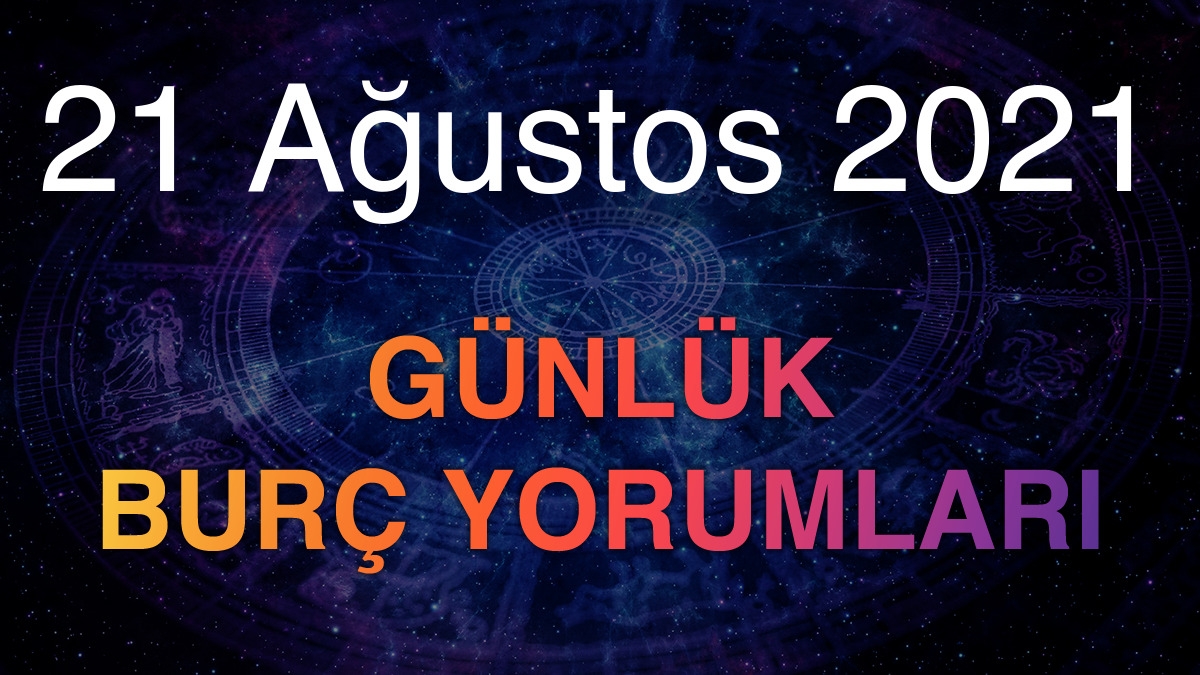 21 Ağustos 2021 Günlük Burç Yorumları