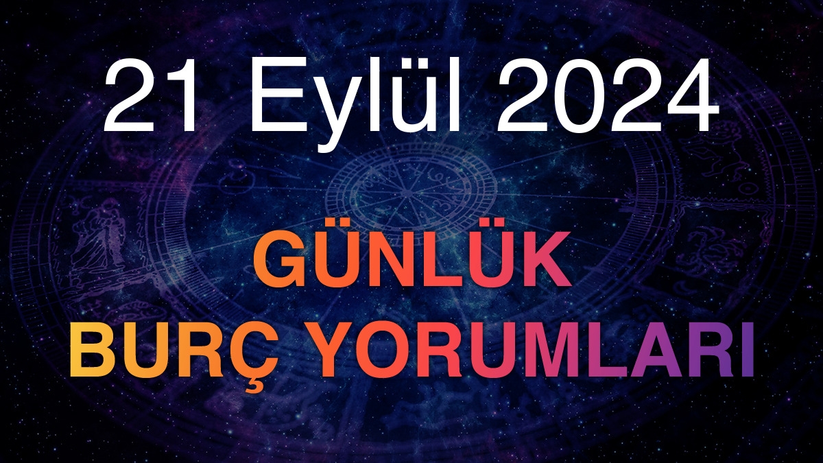 21 Eylül 2024 Günlük Burç Yorumları