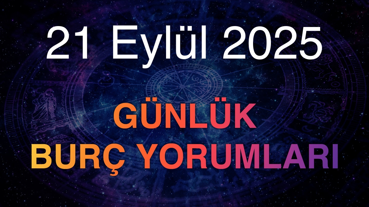21 Eylül 2025 Günlük Burç Yorumları