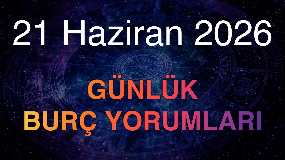21 Haziran 2026 Günlük Burç Yorumları