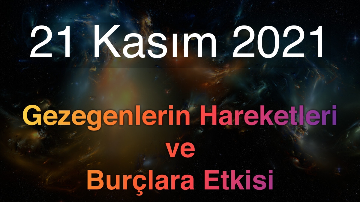 21 Kasım 2021 Pazar Günlük Astroloji Olayları