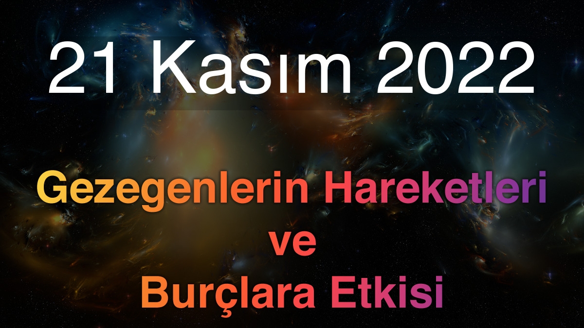 21 Kasım 2022 Pazartesi Günlük Astroloji Olayları