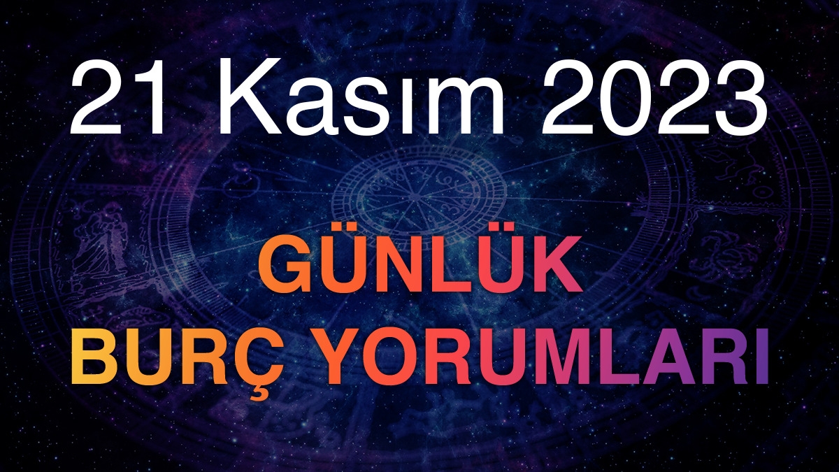 21 Kasım 2023 Günlük Burç Yorumları