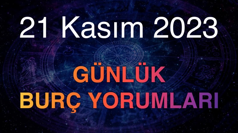 21 Kasım 2023 Günlük Burç Yorumları