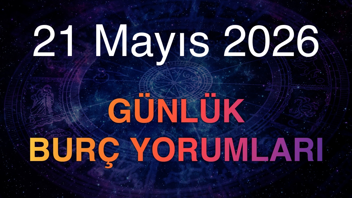 21 Mayıs 2026 Günlük Burç Yorumları