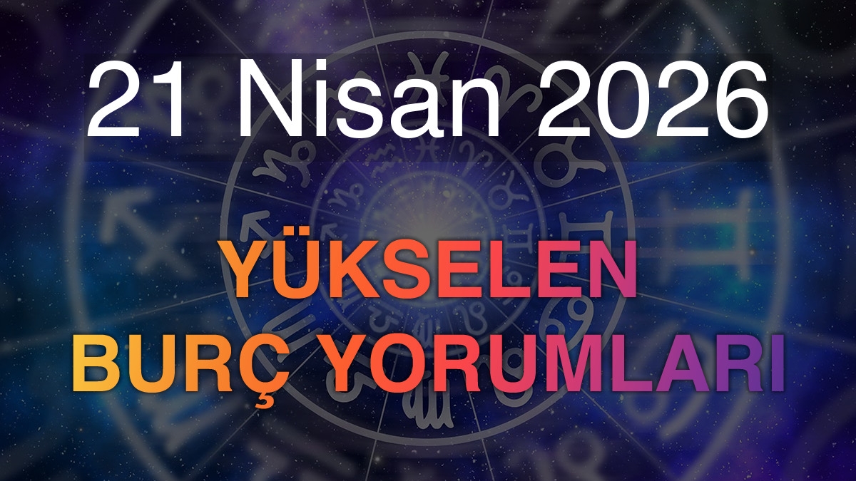 21 Nisan 2026 Yükselen Burç Yorumları